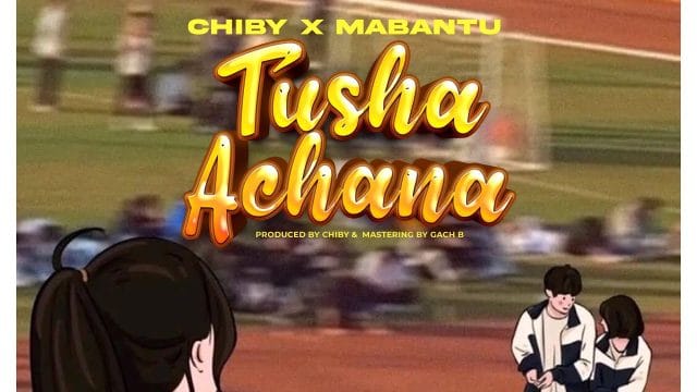 AUDIO | Mabantu X Chiby – Tushaachana | Download