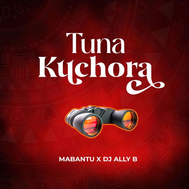 AUDIO | Mabantu X Dj ALLY B – Tunakuchora | Download