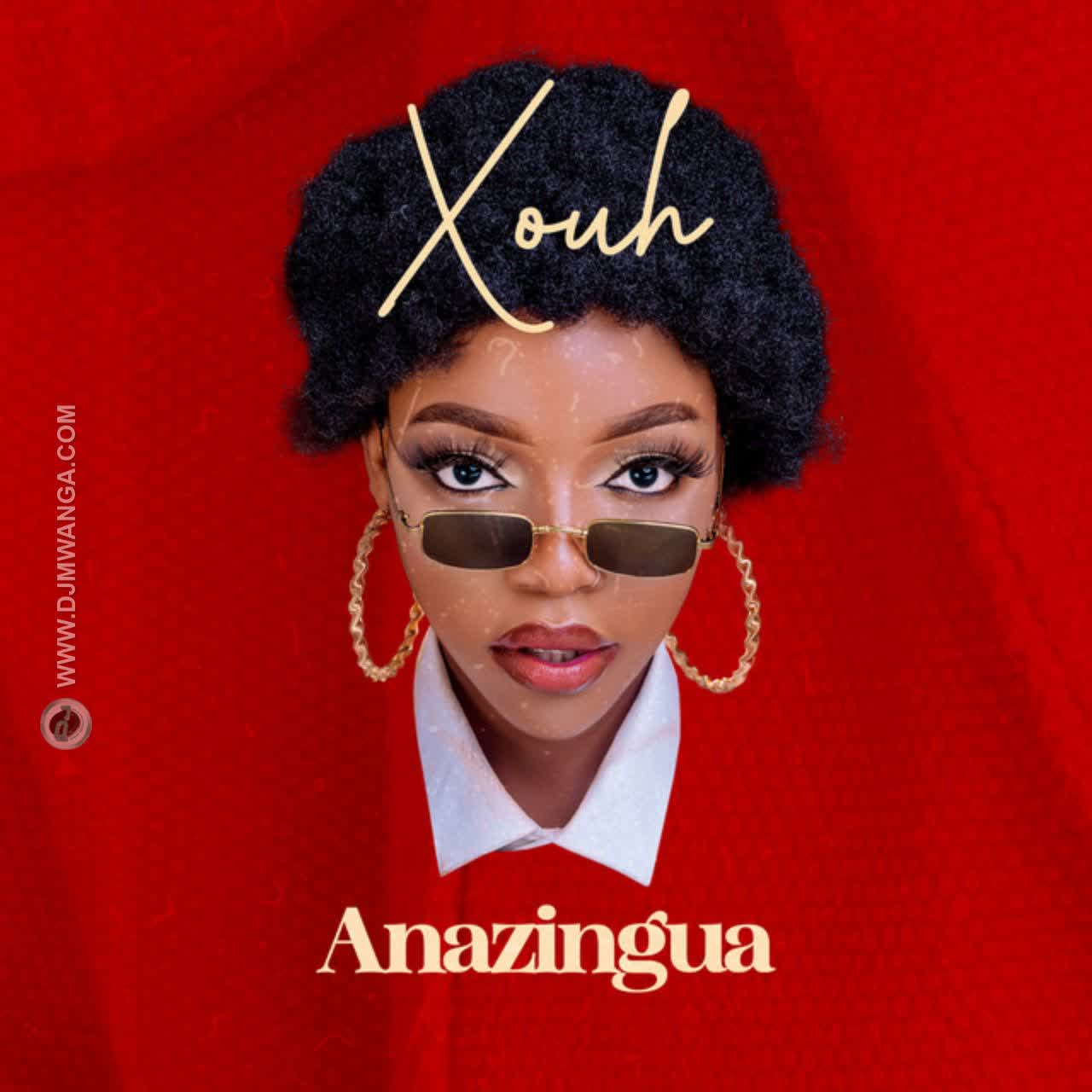 AUDIO | Xouh – Anazingua | Download