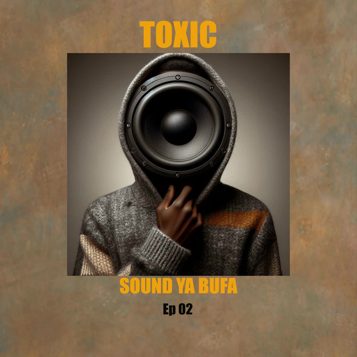 AUDIO | Toxic – Sound Ya Bufa Ep 02 | Download