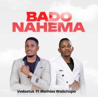 Vedastus – Bado Nahema ft. Mathias Walichupa