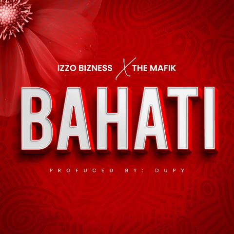 AUDIO | Izzo Bizness Ft. The Mafik – Bahati | Download