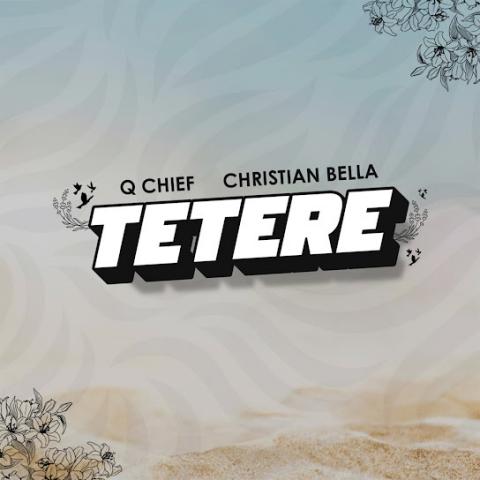AUDIO | Q Chief & Christian Bella – Tetere | Download