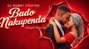 Dj Robby Fighter – Bado Nakupenda (Singeli)