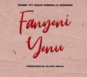 Tabby ft Nikki Mbishi & Mwaisa – Fanyeni yenu