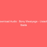 Download Audio : Bony Mwaiyege – Usiache Ibada Sababu Ya Pesa Mp3