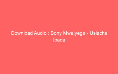 Download Audio : Bony Mwaiyege – Usiache Ibada Sababu Ya Pesa Mp3